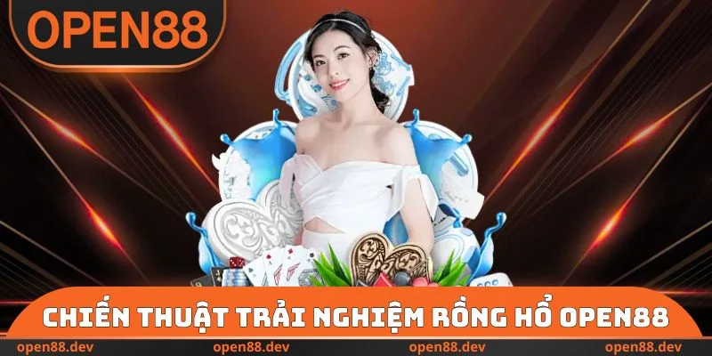 Chiến thuật trải nghiệm Rồng hổ OPEN88