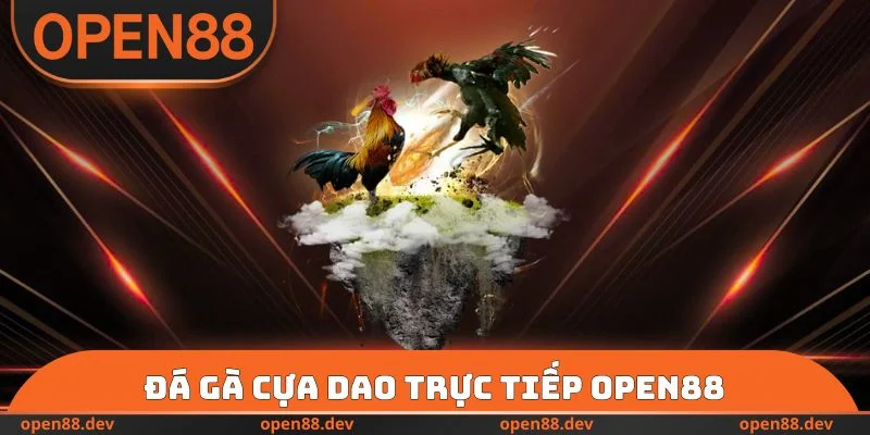 Sơ lược về đá gà cựa dao trực tiếp OPEN88