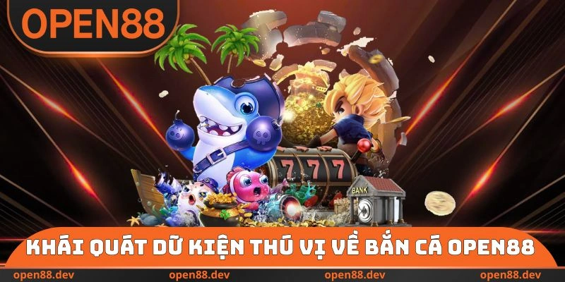 Khái quát dữ kiện thú vị về bắn cá OPEN88