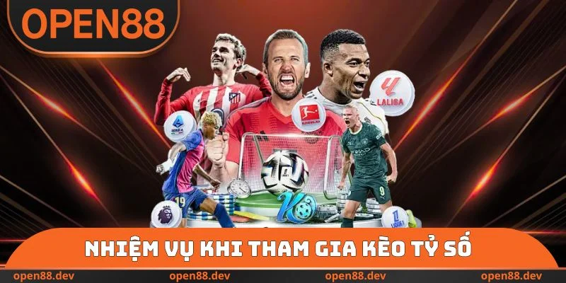 Nhiệm vụ khi tham gia kèo tỷ số chính xác