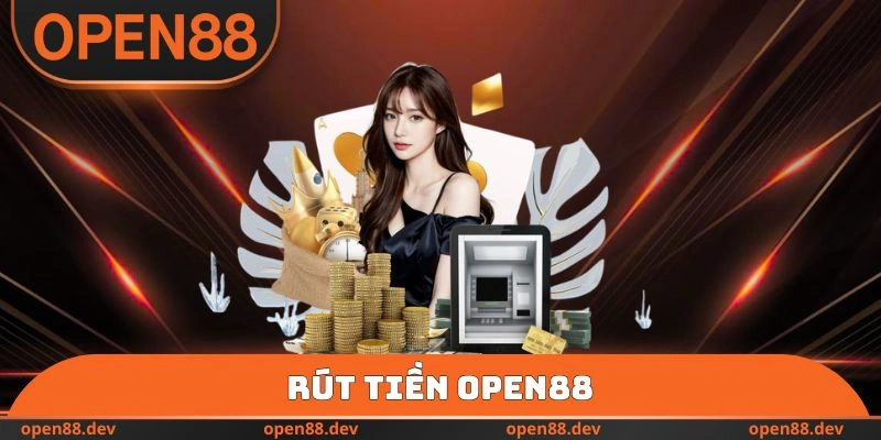 Rút Tiền OPEN88 - Hướng Dẫn Quy Trình Chuẩn Và Lưu Ý