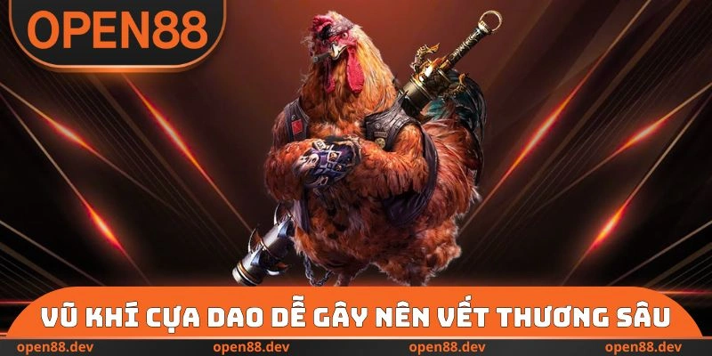 Vũ khí cựa dao dễ gây nên vết thương sâu
